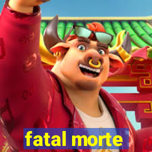 fatal morte